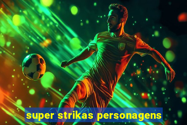 super strikas personagens